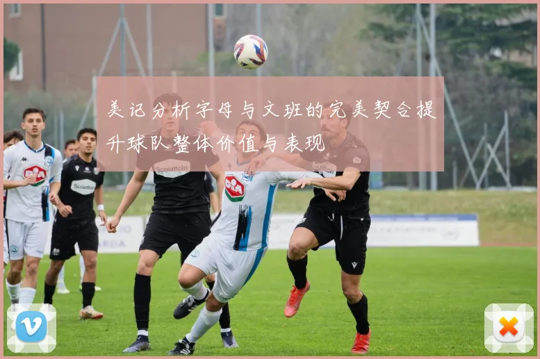 美记分析字母与文班的完美契合提升球队整体价值与表现