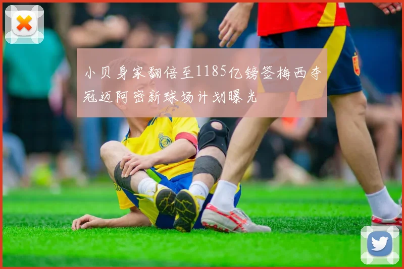 小贝身家翻倍至1185亿镑签梅西夺冠迈阿密新球场计划曝光